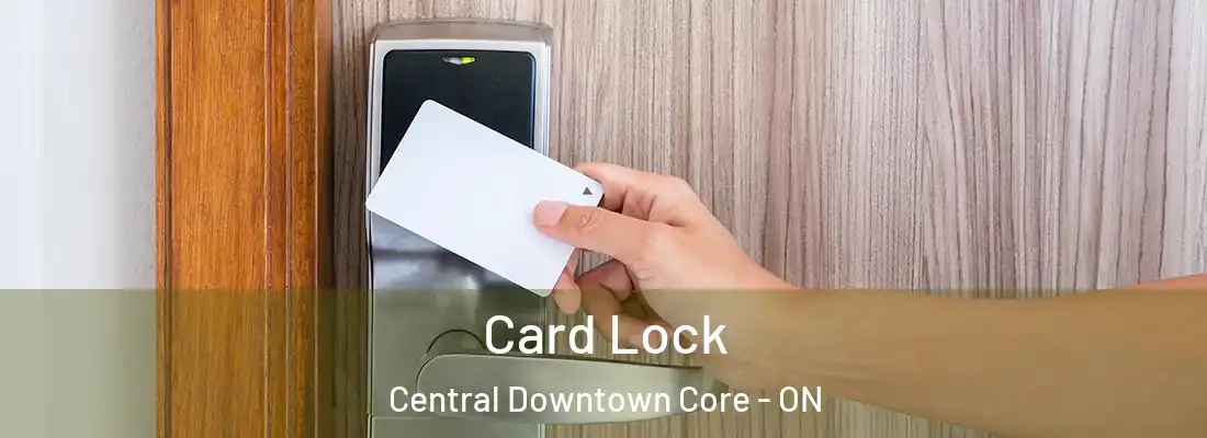  Card Lock Central Downtown Core - ON