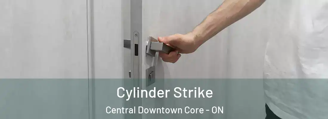  Cylinder Strike Central Downtown Core - ON