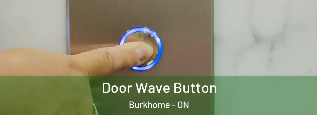  Door Wave Button Burkhome - ON