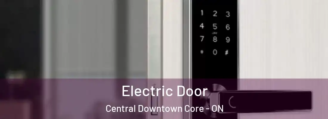  Electric Door Central Downtown Core - ON