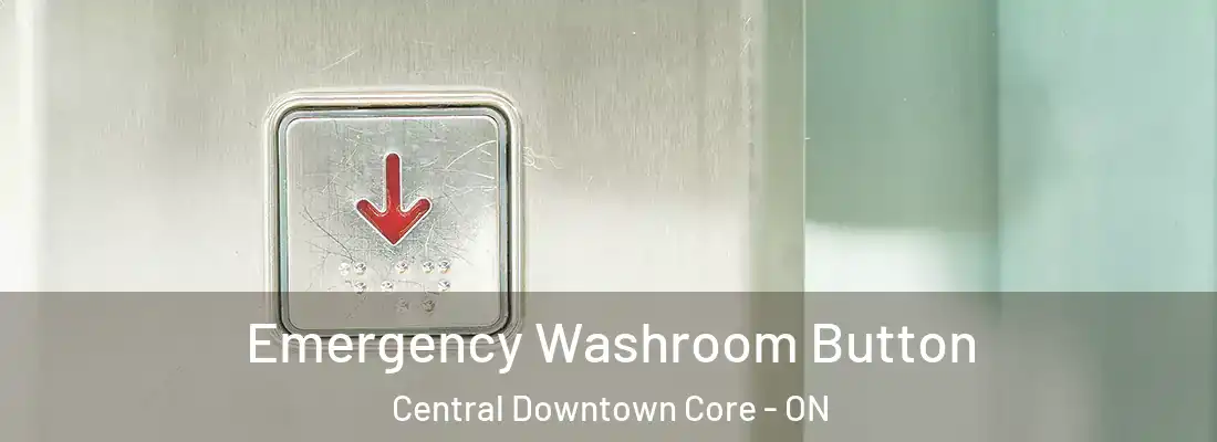  Emergency Washroom Button Central Downtown Core - ON
