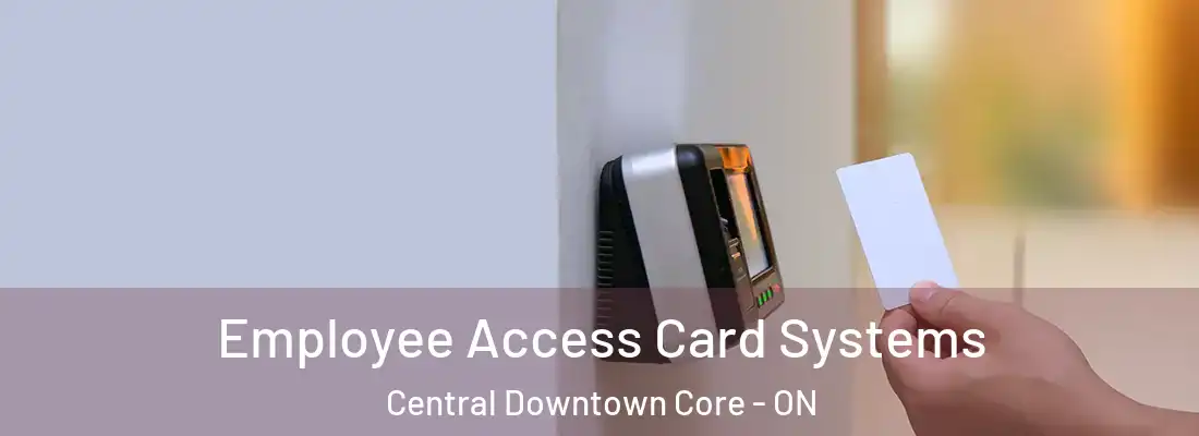  Employee Access Card Systems Central Downtown Core - ON