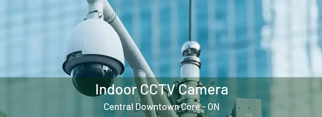  Indoor CCTV Camera Central Downtown Core - ON