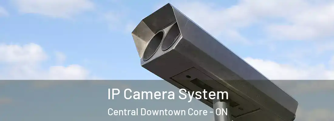  IP Camera System Central Downtown Core - ON