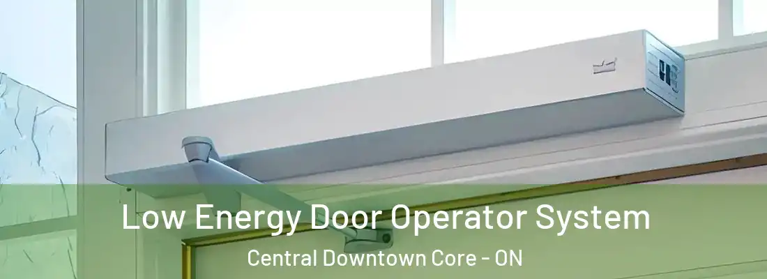  Low Energy Door Operator System Central Downtown Core - ON