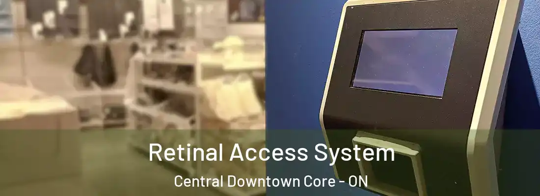  Retinal Access System Central Downtown Core - ON