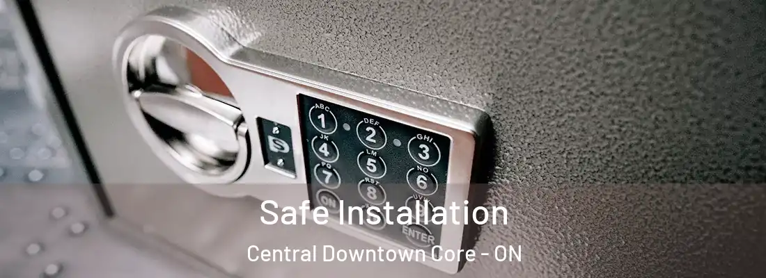  Safe Installation Central Downtown Core - ON