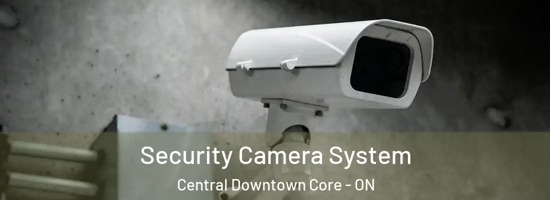  Security Camera System Central Downtown Core - ON
