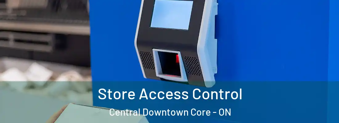  Store Access Control Central Downtown Core - ON