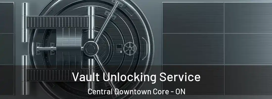  Vault Unlocking Service Central Downtown Core - ON