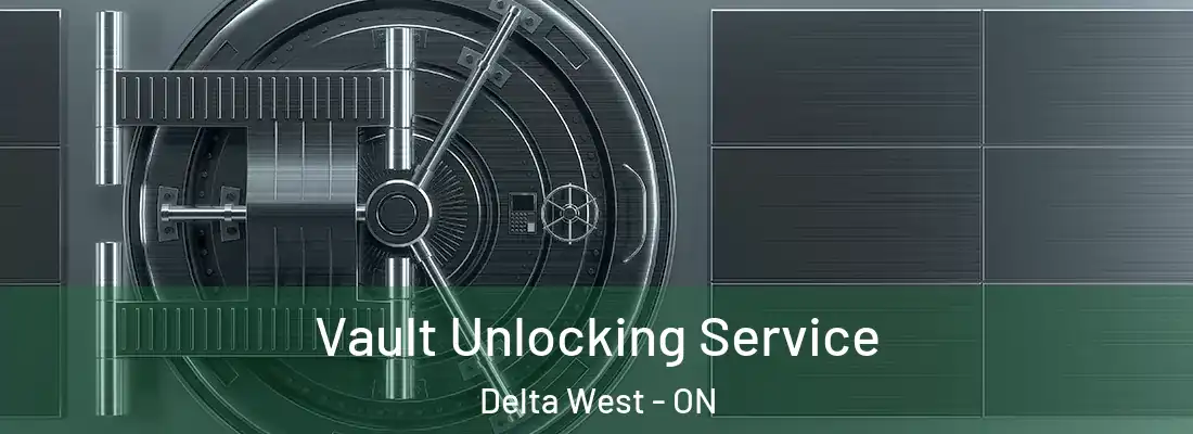  Vault Unlocking Service Delta West - ON